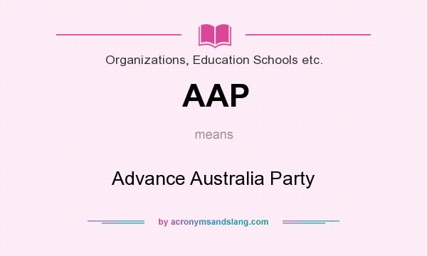 What does AAP mean? It stands for Advance Australia Party