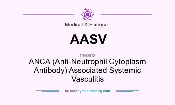 What does AASV mean? It stands for ANCA (Anti-Neutrophil Cytoplasm Antibody) Associated Systemic Vasculitis