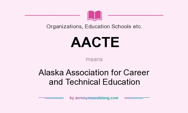 What does AACTE mean? It stands for Alaska Association for Career and Technical Education