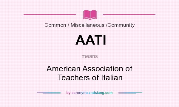 What does AATI mean? It stands for American Association of Teachers of Italian