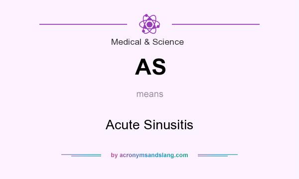 What does AS mean? It stands for Acute Sinusitis