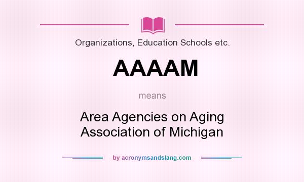 What does AAAAM mean? It stands for Area Agencies on Aging Association of Michigan