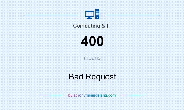 What does 400 mean? It stands for Bad Request