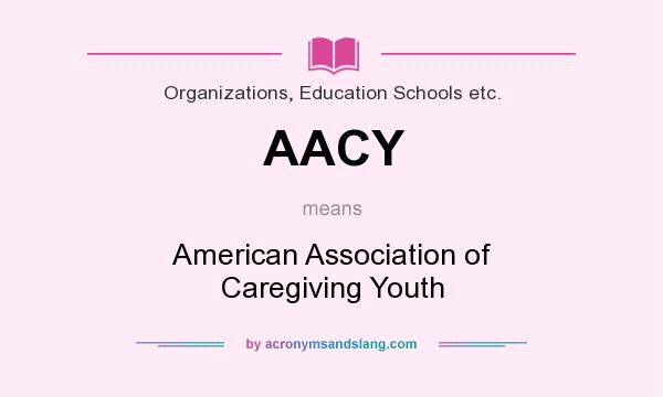 What does AACY mean? It stands for American Association of Caregiving Youth