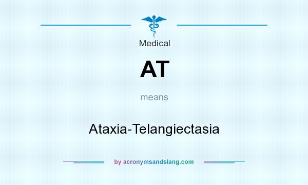 What does AT mean? It stands for Ataxia-Telangiectasia