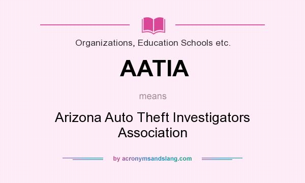 What does AATIA mean? It stands for Arizona Auto Theft Investigators Association