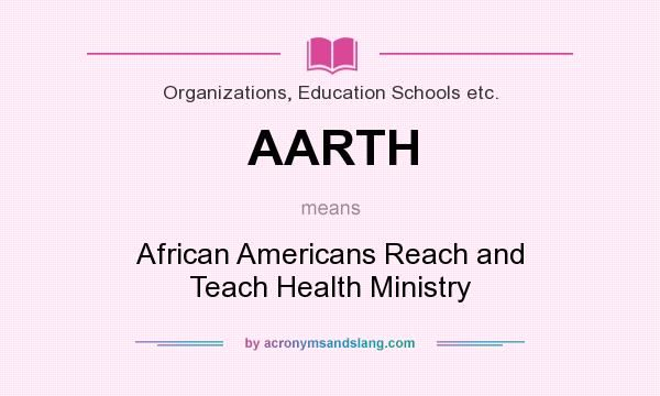 What does AARTH mean? It stands for African Americans Reach and Teach Health Ministry