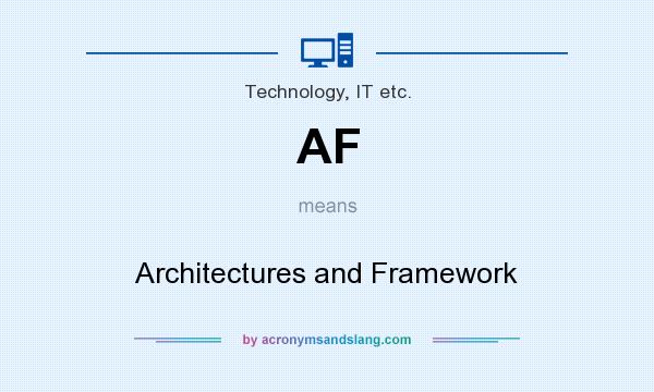 What does AF mean? It stands for Architectures and Framework
