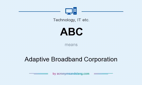 What does ABC mean? It stands for Adaptive Broadband Corporation