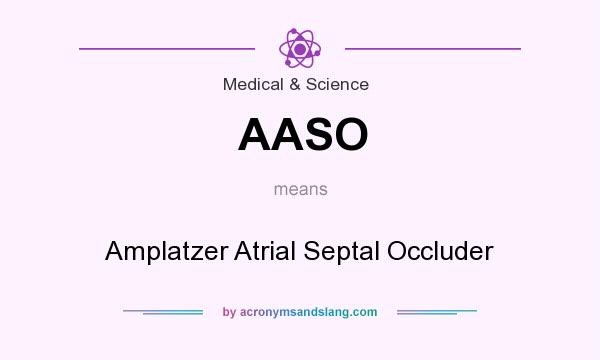 What does AASO mean? It stands for Amplatzer Atrial Septal Occluder