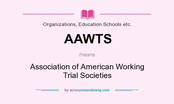 What does AAWTS mean? It stands for Association of American Working Trial Societies