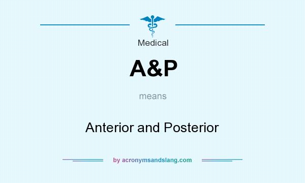 What does A&P mean? It stands for Anterior and Posterior
