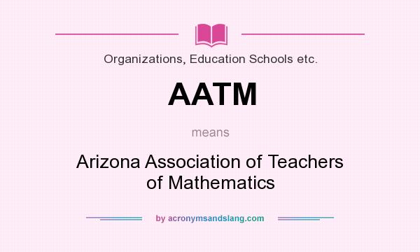 What does AATM mean? It stands for Arizona Association of Teachers of Mathematics