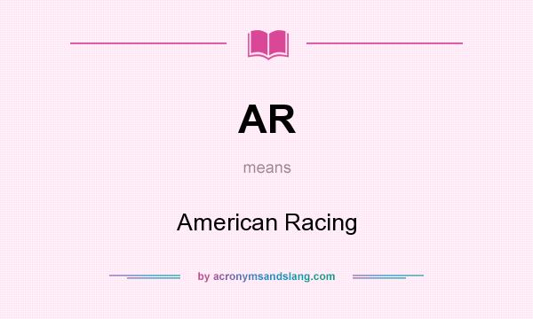 What does AR mean? It stands for American Racing