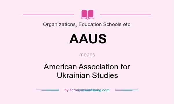 What does AAUS mean? It stands for American Association for Ukrainian Studies