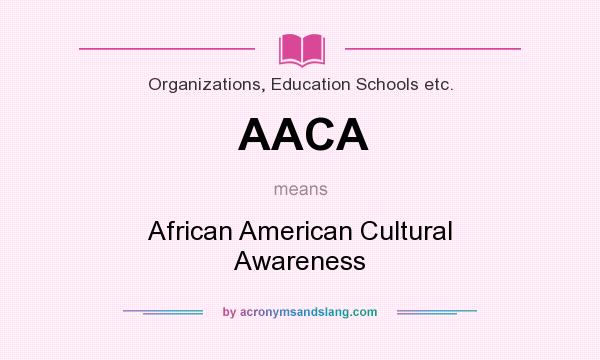 What does AACA mean? It stands for African American Cultural Awareness