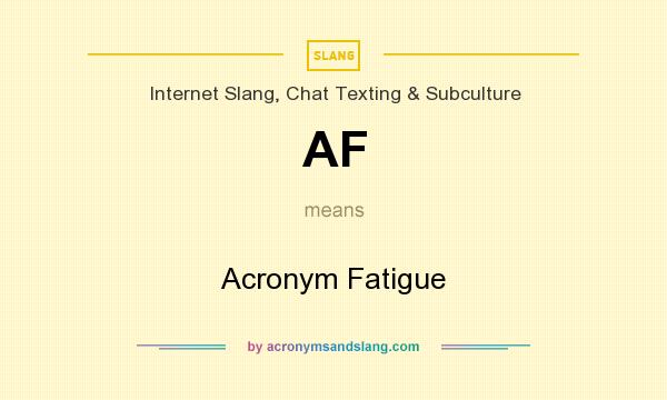 What does AF mean? It stands for Acronym Fatigue