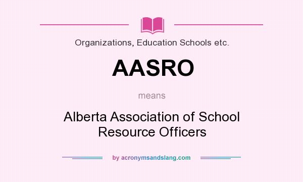 What does AASRO mean? It stands for Alberta Association of School Resource Officers