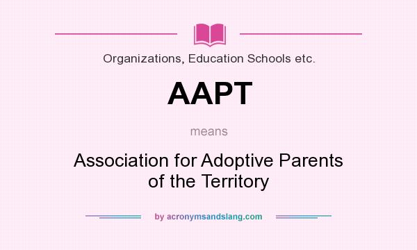 What does AAPT mean? It stands for Association for Adoptive Parents of the Territory