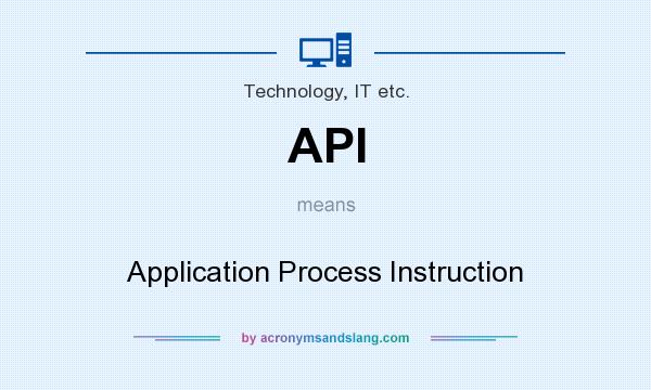What does API mean? It stands for Application Process Instruction