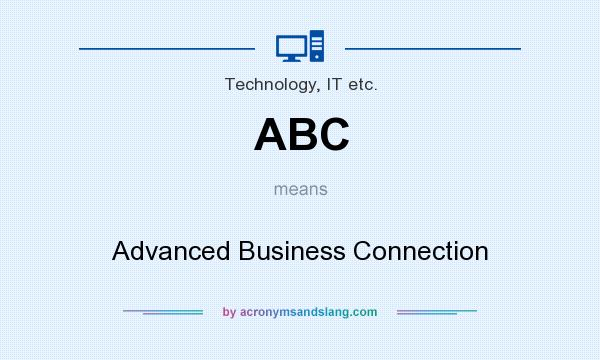 What does ABC mean? It stands for Advanced Business Connection