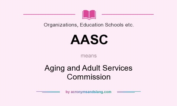 What does AASC mean? It stands for Aging and Adult Services Commission