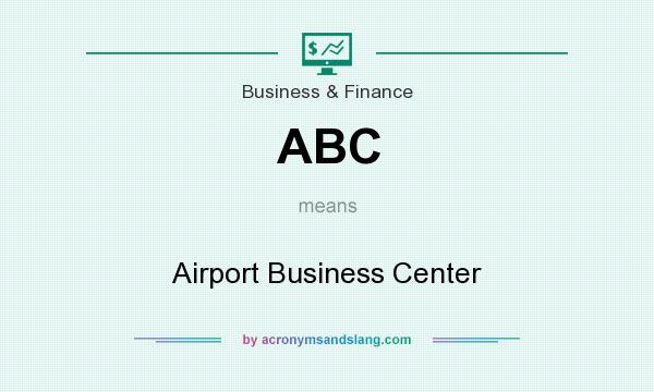 What does ABC mean? It stands for Airport Business Center