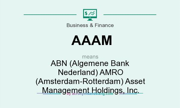 What does AAAM mean? It stands for ABN (Algemene Bank Nederland) AMRO (Amsterdam-Rotterdam) Asset Management Holdings, Inc.