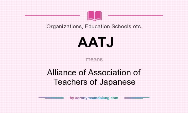 What does AATJ mean? It stands for Alliance of Association of Teachers of Japanese