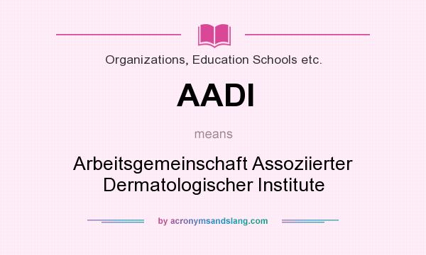 What does AADI mean? It stands for Arbeitsgemeinschaft Assoziierter Dermatologischer Institute