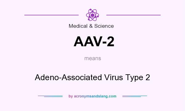 What does AAV-2 mean? It stands for Adeno-Associated Virus Type 2