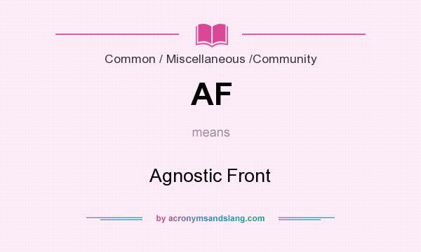 What does AF mean? It stands for Agnostic Front