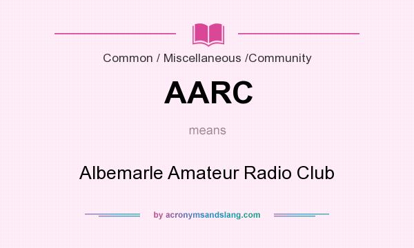 What does AARC mean? It stands for Albemarle Amateur Radio Club