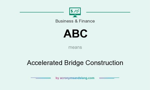 What does ABC mean? It stands for Accelerated Bridge Construction