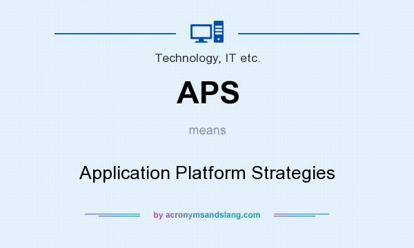 What does APS mean? It stands for Application Platform Strategies