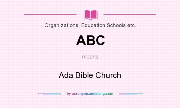 What does ABC mean? It stands for Ada Bible Church