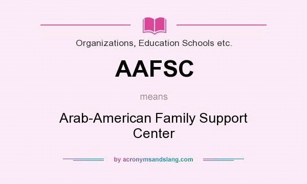 What does AAFSC mean? It stands for Arab-American Family Support Center