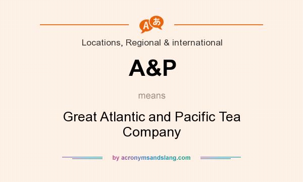 What does A&P mean? It stands for Great Atlantic and Pacific Tea Company
