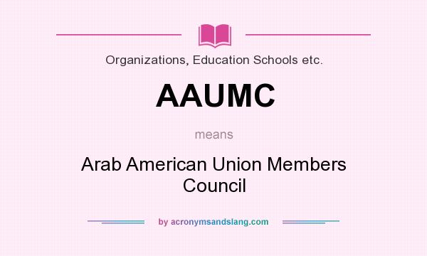 What does AAUMC mean? It stands for Arab American Union Members Council