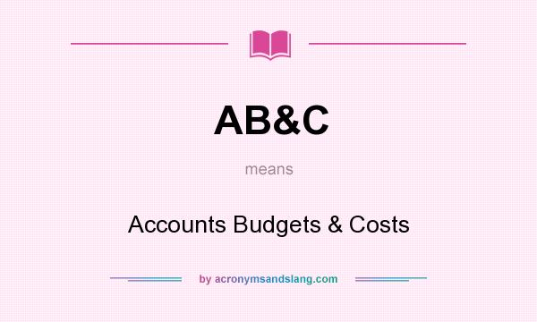 What does AB&C mean? It stands for Accounts Budgets & Costs