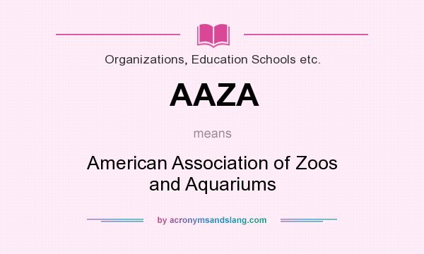 What does AAZA mean? It stands for American Association of Zoos and Aquariums