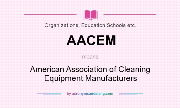 What does AACEM mean? It stands for American Association of Cleaning Equipment Manufacturers
