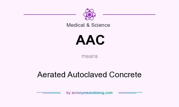 What does AAC mean? It stands for Aerated Autoclaved Concrete