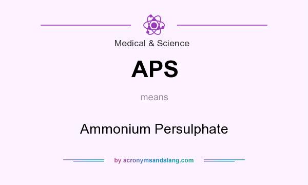 What does APS mean? It stands for Ammonium Persulphate