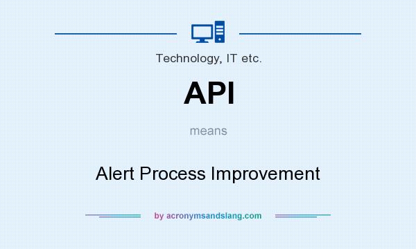 What does API mean? It stands for Alert Process Improvement