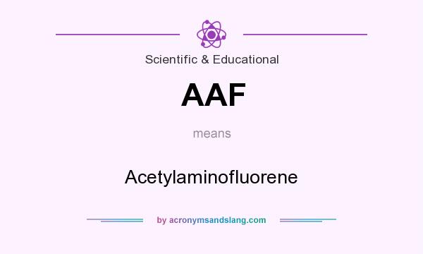 What does AAF mean? It stands for Acetylaminofluorene