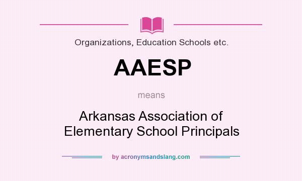 What does AAESP mean? It stands for Arkansas Association of Elementary School Principals