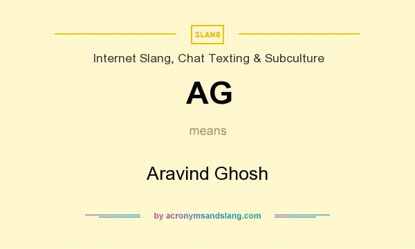 What does AG mean? It stands for Aravind Ghosh