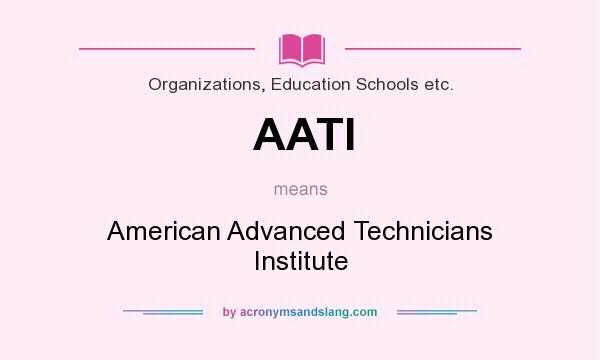 What does AATI mean? It stands for American Advanced Technicians Institute
