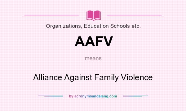 What does AAFV mean? It stands for Alliance Against Family Violence
